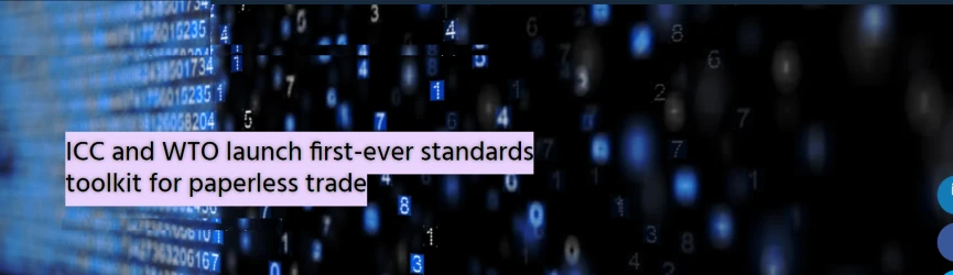 برای اولین بار صورت گرفت: معرفی مجموعه ابزار استاندارد توسطICC  وWTO برای تجارت غیرکاغذی